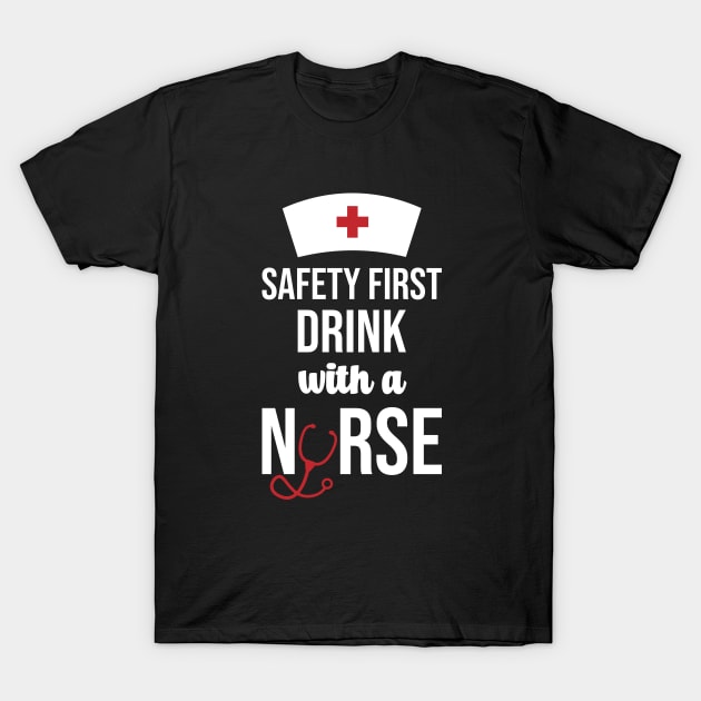 Safety First Drink With A Nurse T-Shirt by rjstyle7